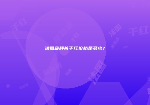 法国寂静谷干红价格是多少？