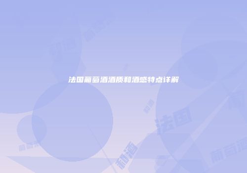 法国葡萄酒酒质和酒感特点详解