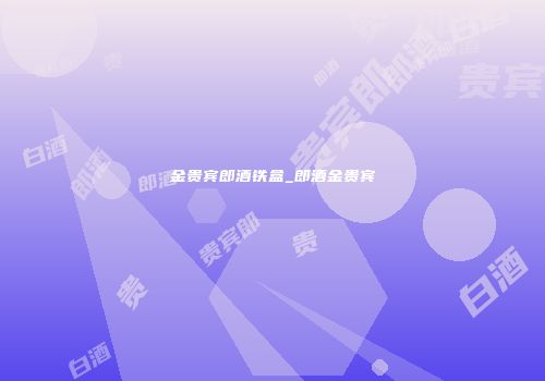 金贵宾郎酒铁盒_郎酒金贵宾