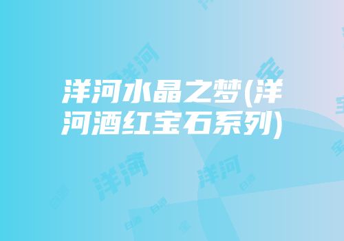 洋河水晶之梦(洋河酒红宝石系列)