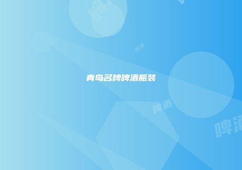 青岛名牌啤酒瓶装