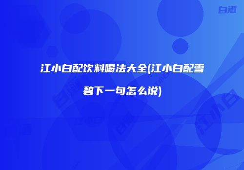 江小白配饮料喝法大全(江小白配雪碧下一句怎么说)