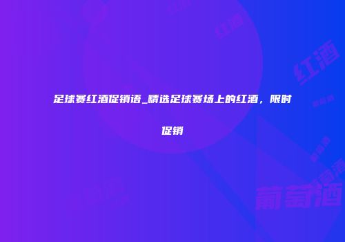 足球赛红酒促销语_精选足球赛场上的红酒，限时促销