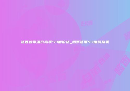 酱香赖茅酒价格表53度价格_赖茅酱酒53度价格表