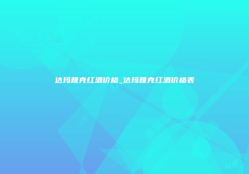 达玛雅克红酒价格_达玛雅克红酒价格表