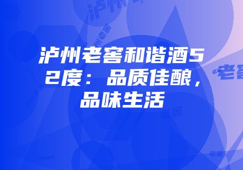 泸州老窖和谐酒52度：品质佳酿，品味生活