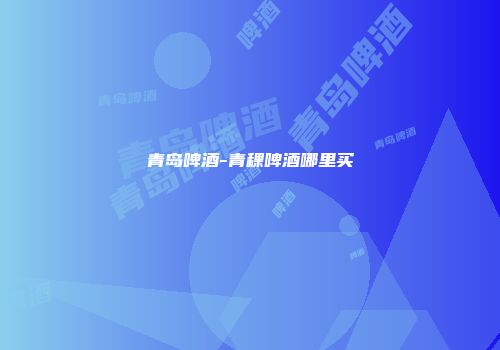 青岛啤酒-青稞啤酒哪里买