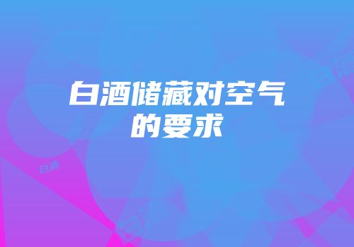 白酒储藏对空气的要求