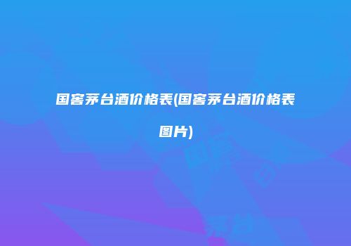国窖茅台酒价格表(国窖茅台酒价格表图片)