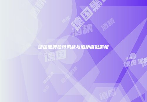 德国黑啤独特风味与酒精度数解析