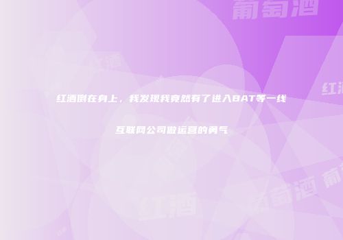 红酒倒在身上，我发现我竟然有了进入BAT等一线互联网公司做运营的勇气