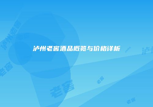 泸州老窖酒品概览与价格详析