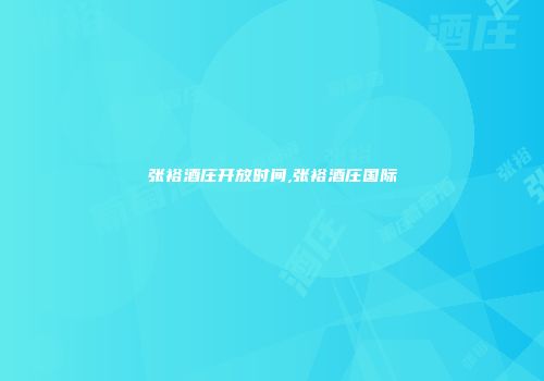 张裕酒庄开放时间,张裕酒庄国际