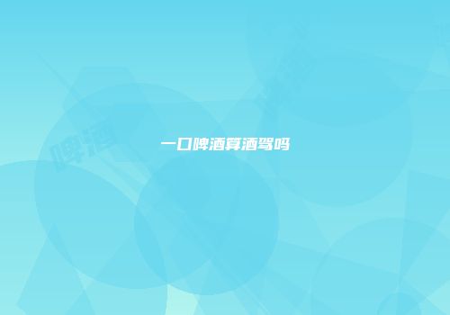 一囗啤酒算酒驾吗