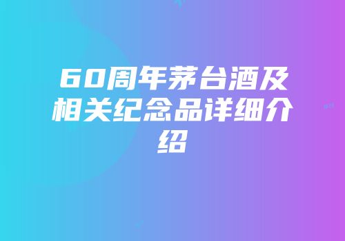 60周年茅台酒及相关纪念品详细介绍