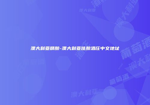 澳大利亚精酿-澳大利亚佳酿酒庄中文地址