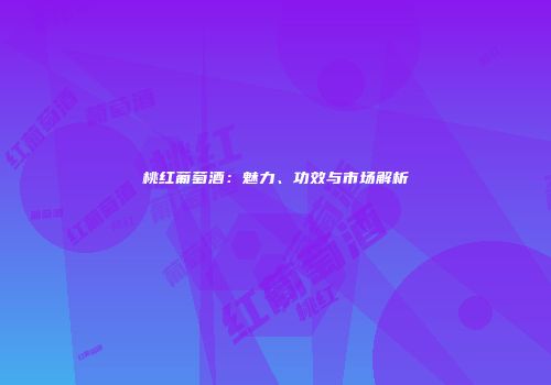 桃红葡萄酒：魅力、功效与市场解析
