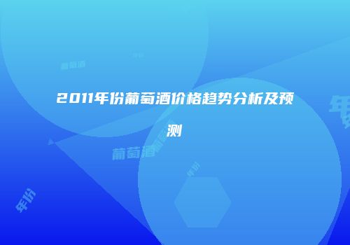 2011年份葡萄酒价格趋势分析及预测