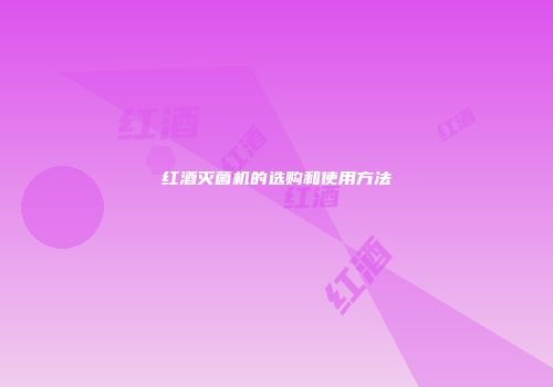 红酒灭菌机的选购和使用方法