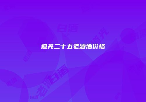 道光二十五老酒酒价格