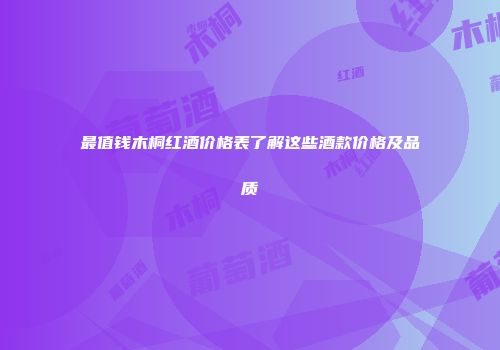 最值钱木桐红酒价格表了解这些酒款价格及品质