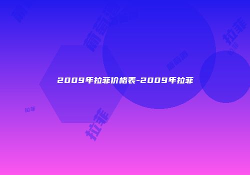 2009年拉菲价格表-2009年拉菲