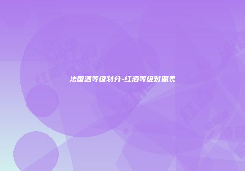 法国酒等级划分-红酒等级对照表