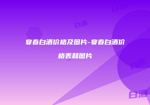 宴春白酒价格及图片-宴春白酒价格表和图片