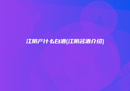 江阴产什么白酒(江阴名酒介绍)