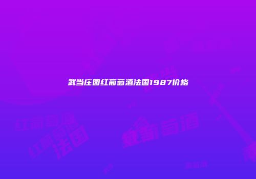 武当庄园红葡萄酒法国1987价格