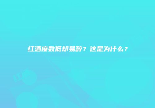 红酒度数低却易醉？这是为什么？