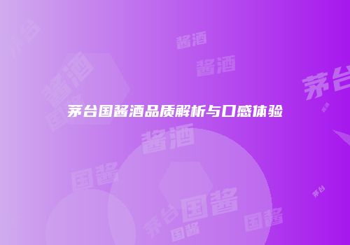 茅台国酱酒品质解析与口感体验