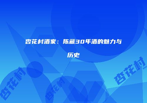 杏花村酒家：陈藏30年酒的魅力与历史