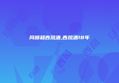同顺和西凤酒,西凤酒18年