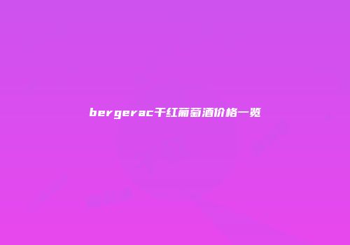 bergerac干红葡萄酒价格一览
