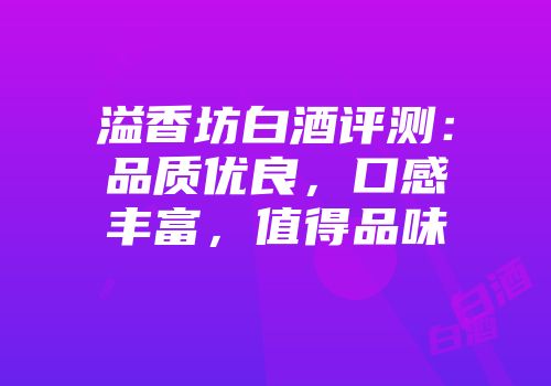 溢香坊白酒评测：品质优良，口感丰富，值得品味
