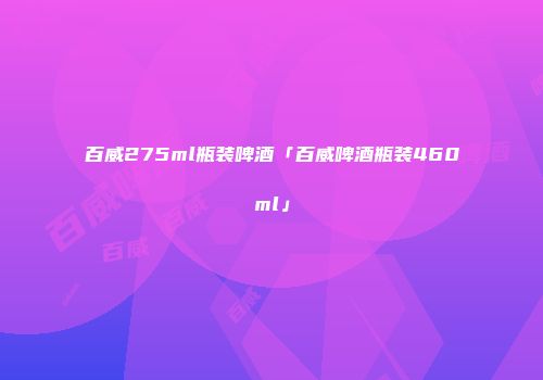 百威275ml瓶装啤酒「百威啤酒瓶装460ml」