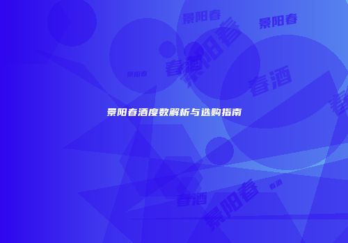 景阳春酒度数解析与选购指南