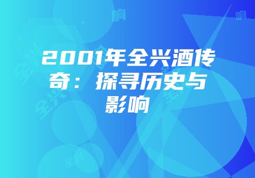 2001年全兴酒传奇：探寻历史与影响