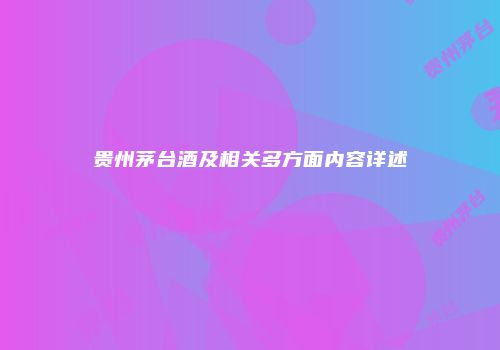 贵州茅台酒及相关多方面内容详述