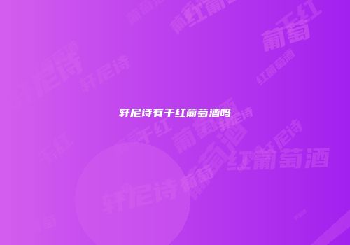 轩尼诗有干红葡萄酒吗