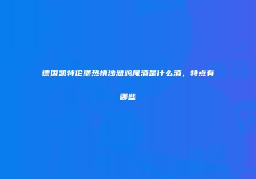 德国凯特伦堡热情沙滩鸡尾酒是什么酒，特点有哪些