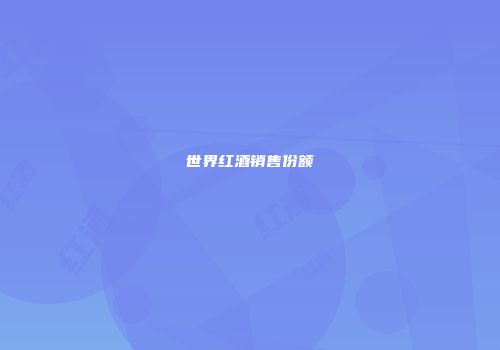 世界红酒销售份额