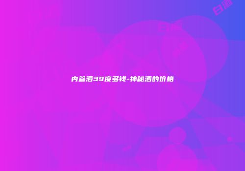 内参酒39度多钱-神秘酒的价格