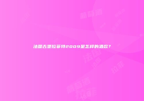 法国古堡拉菲特2009是怎样的酒款？