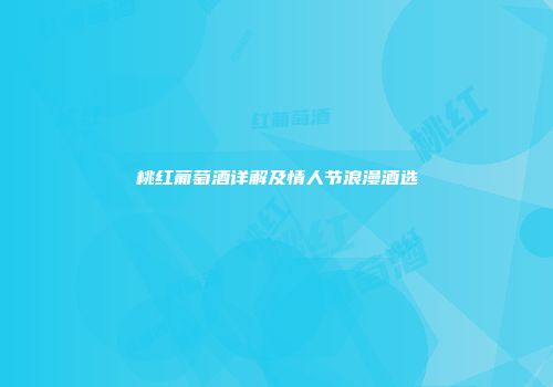桃红葡萄酒详解及情人节浪漫酒选