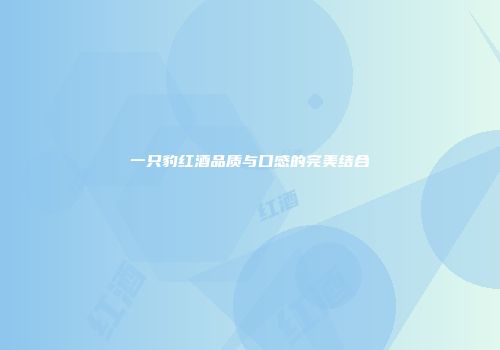 一只豹红酒品质与口感的完美结合