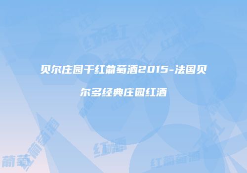 贝尔庄园干红葡萄酒2015-法国贝尔多经典庄园红酒