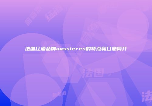 法国红酒品牌aussieres的特点和口感简介