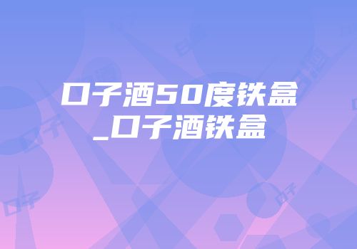 口子酒50度铁盒_口子酒铁盒